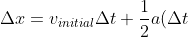 \Delta x = v_{initial} \Delta t + \frac 1 2 a (\Delta t)^2